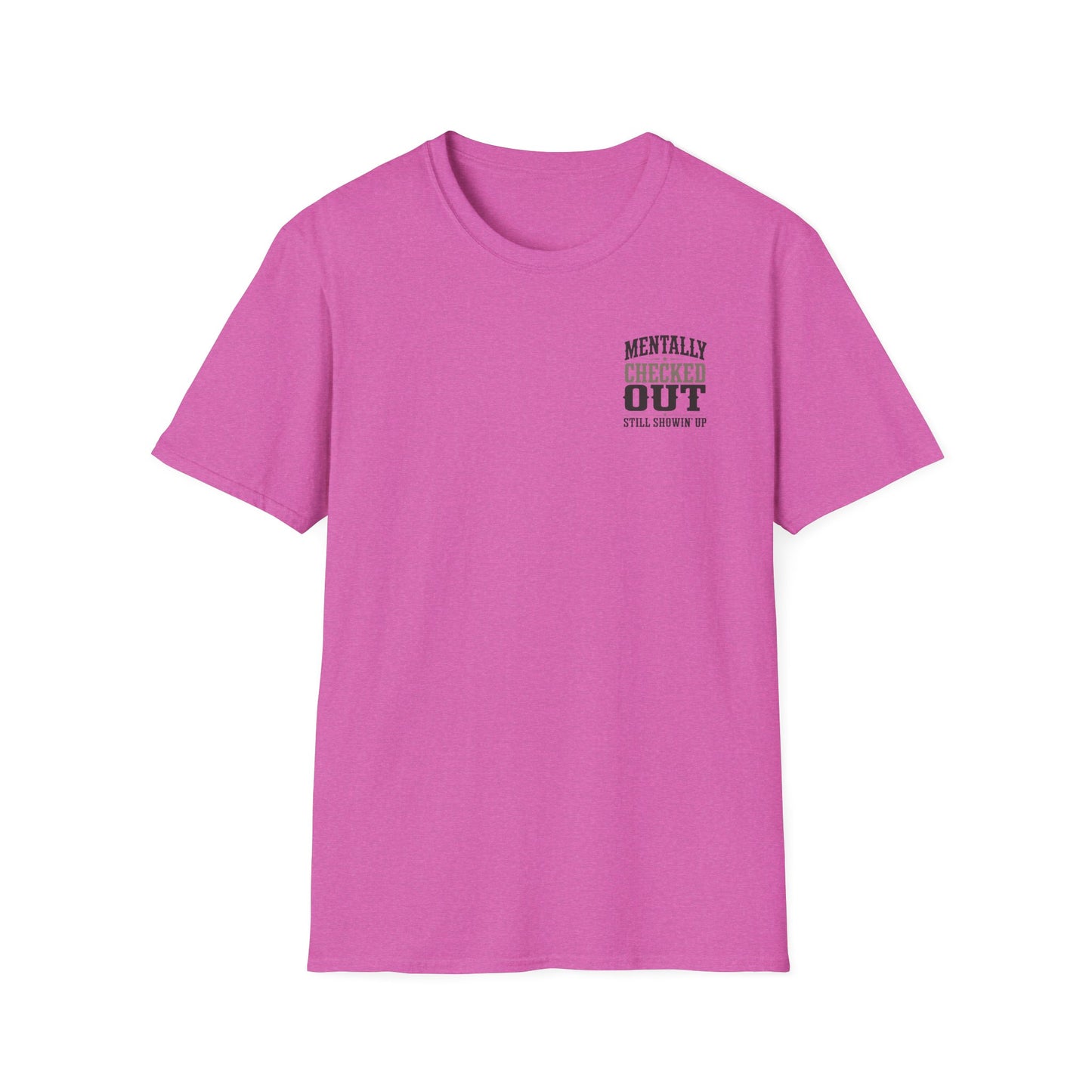 Mentally Checked Out Still Showin' Up T-Shirt | Funny Typography Tee