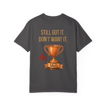 Gen X Humor Garment-Dyed Shirt: Still Got It, Don't Want It, Funny Tee, Vintage Style Top, Retro Clothing, Unisex T-Shirt