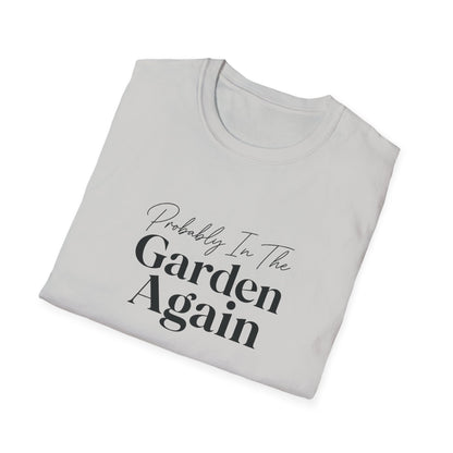 Probably In The Garden Again T-Shirt | Gardening Quote Tee