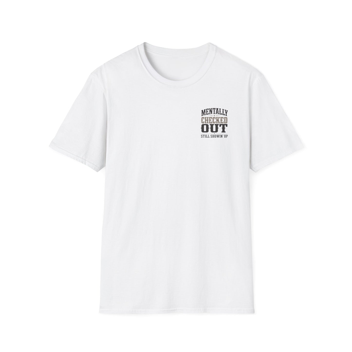 Mentally Checked Out Still Showin' Up T-Shirt | Funny Typography Tee