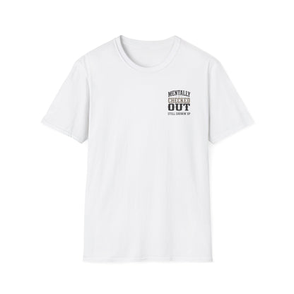 Mentally Checked Out Still Showin' Up T-Shirt | Funny Typography Tee