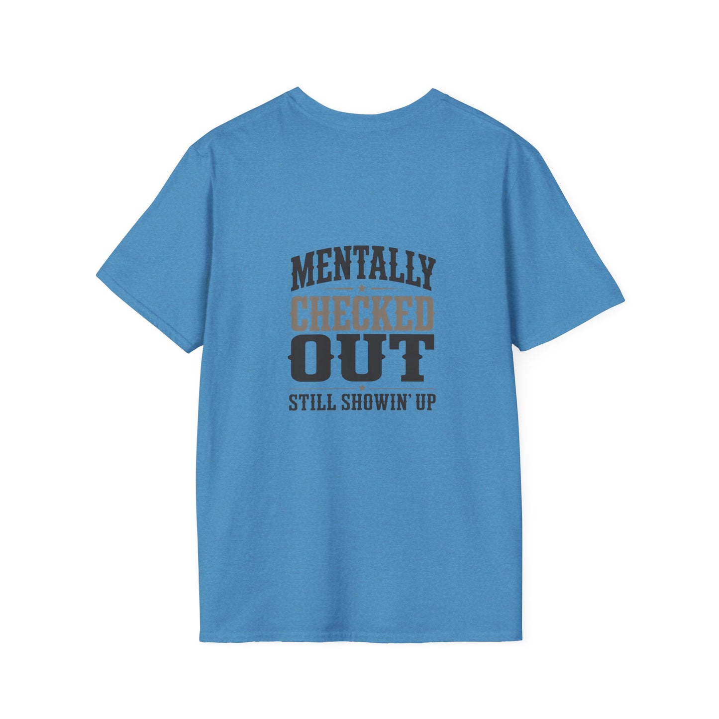 Mentally Checked Out Still Showin' Up T-Shirt | Funny Typography Tee