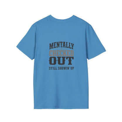 Mentally Checked Out Still Showin' Up T-Shirt | Funny Typography Tee