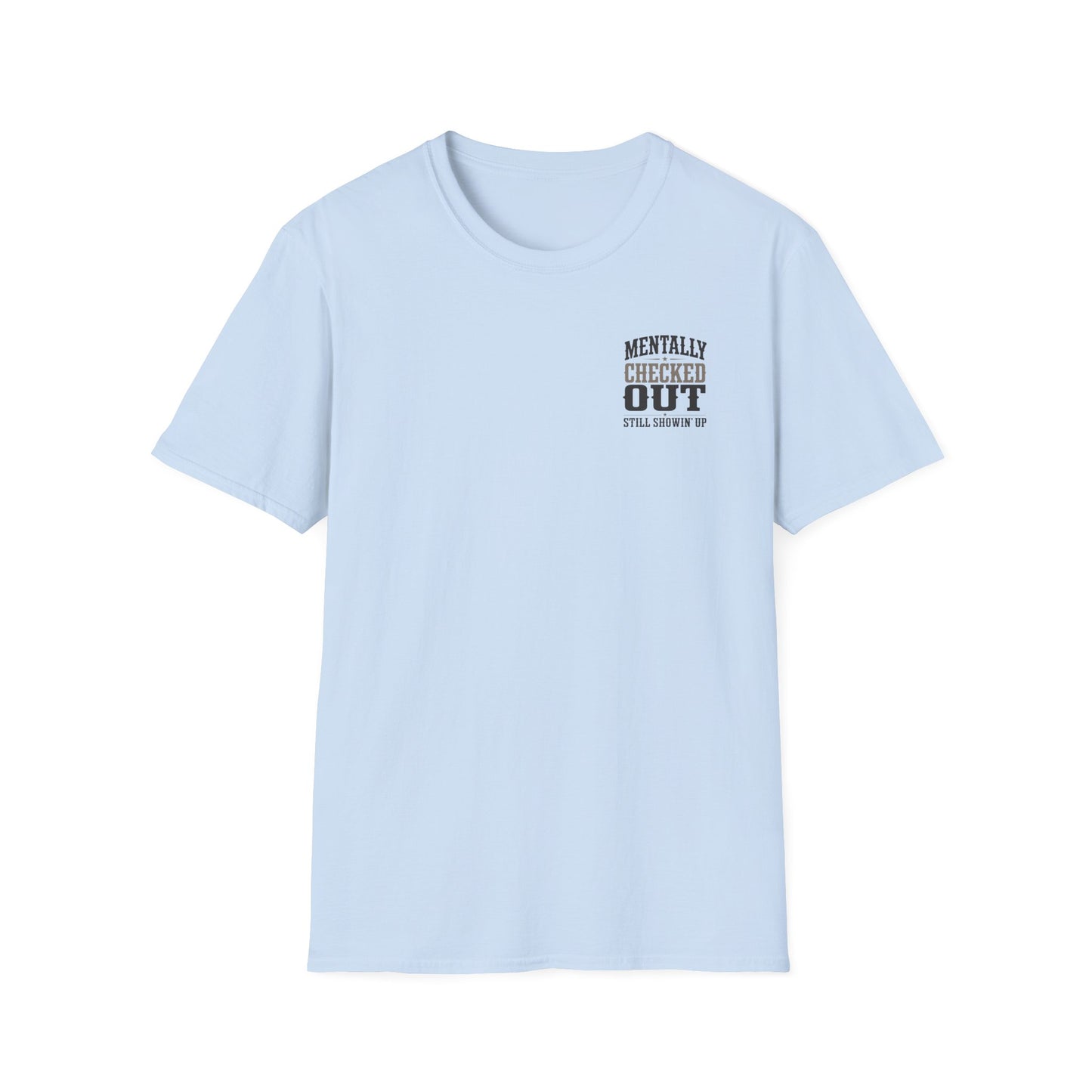 Mentally Checked Out Still Showin' Up T-Shirt | Funny Typography Tee