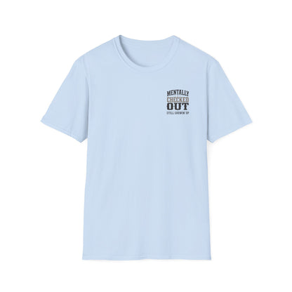 Mentally Checked Out Still Showin' Up T-Shirt | Funny Typography Tee