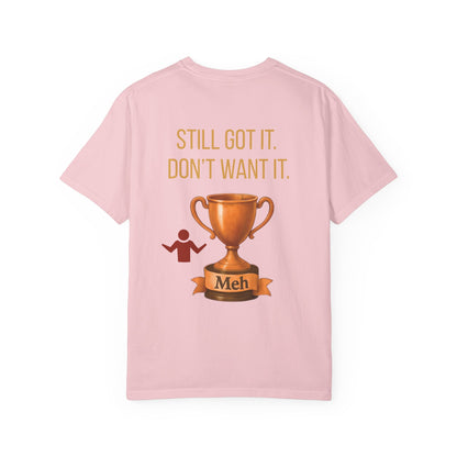 Gen X Humor Garment-Dyed Shirt: Still Got It, Don't Want It, Funny Tee, Vintage Style Top, Retro Clothing, Unisex T-Shirt