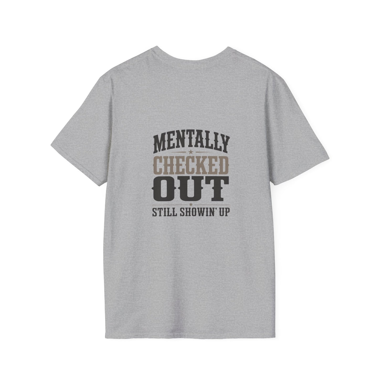 Mentally Checked Out Still Showin' Up T-Shirt | Funny Typography Tee