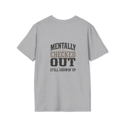 Mentally Checked Out Still Showin' Up T-Shirt | Funny Typography Tee