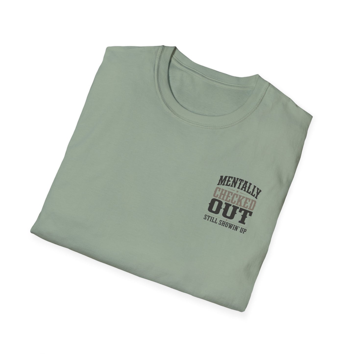Mentally Checked Out Still Showin' Up T-Shirt | Funny Typography Tee