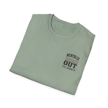 Mentally Checked Out Still Showin' Up T-Shirt | Funny Typography Tee