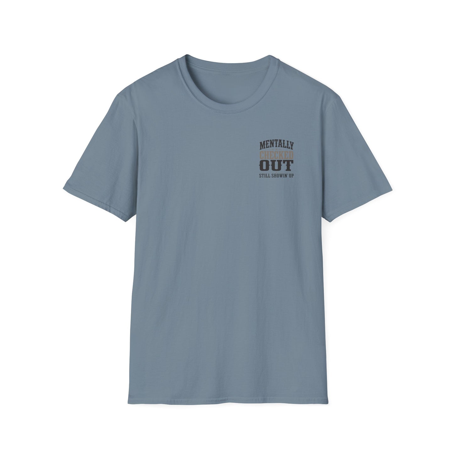 Mentally Checked Out Still Showin' Up T-Shirt | Funny Typography Tee
