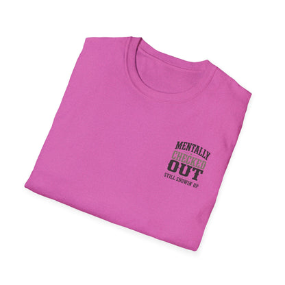 Mentally Checked Out Still Showin' Up T-Shirt | Funny Typography Tee