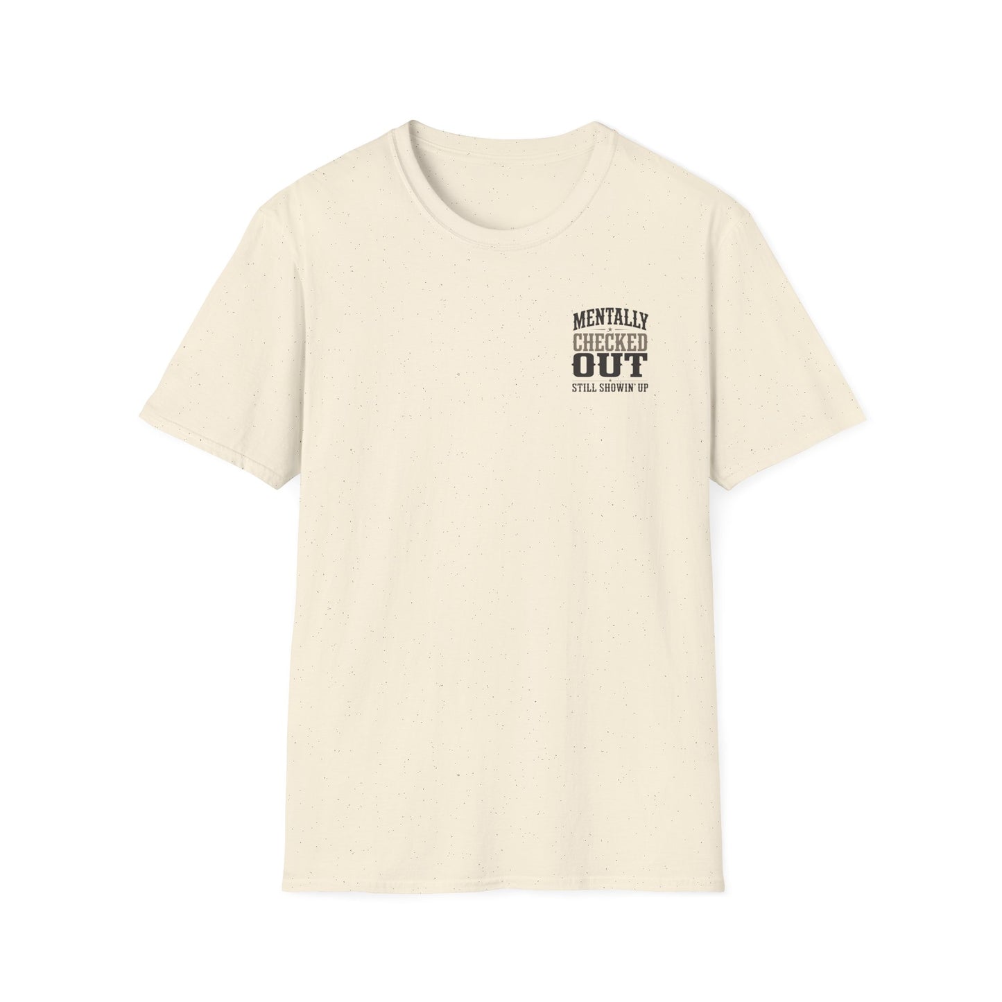 Mentally Checked Out Still Showin' Up T-Shirt | Funny Typography Tee