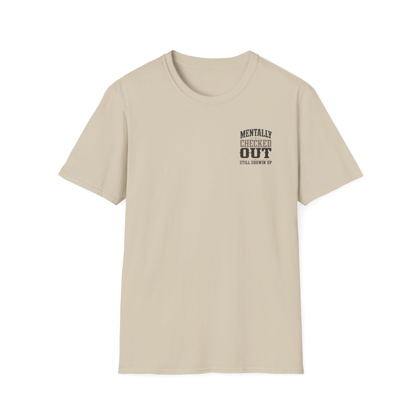 Mentally Checked Out Still Showin' Up T-Shirt | Funny Typography Tee