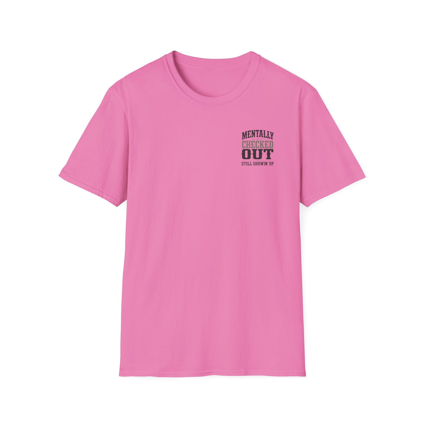 Mentally Checked Out Still Showin' Up T-Shirt | Funny Typography Tee