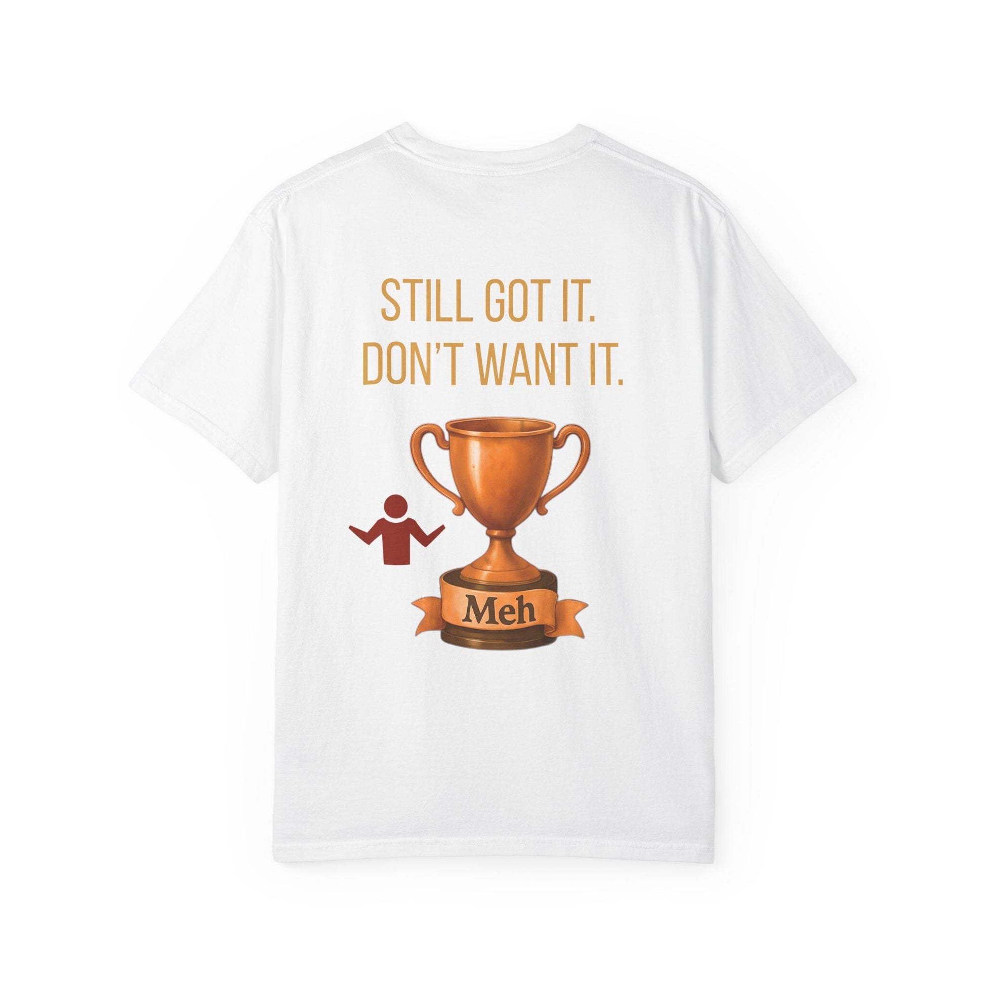 Gen X Humor T-Shirt: Still Got It, Don't Want It - Garment-Dyed Cotton